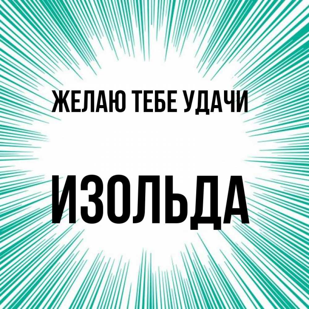 Открытка на каждый день с именем, Изольда Желаю тебе удачи на удачу Прикольная открытка с пожеланием онлайн скачать бесплатно 