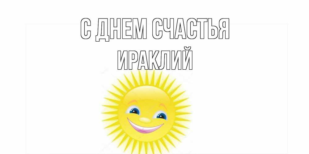 Открытка на каждый день с именем, Ираклий С днем счастья пожелания позитивные Прикольная открытка с пожеланием онлайн скачать бесплатно 