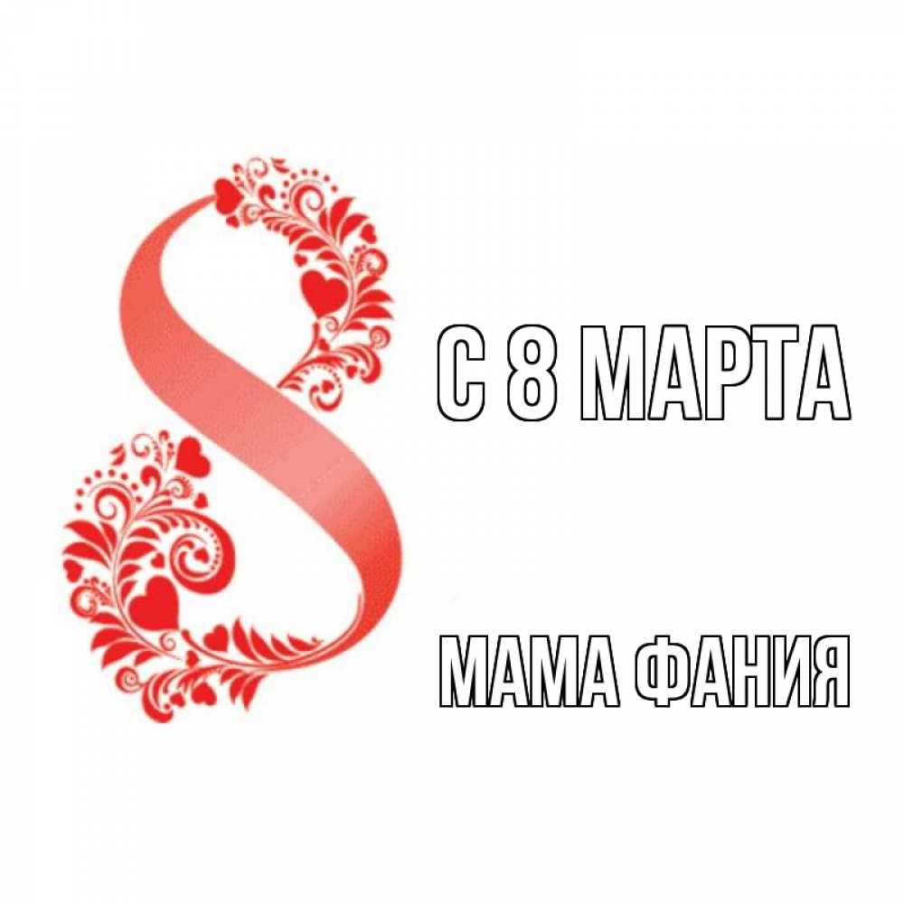 Открытка на каждый день с именем, Мама-Фания С 8 МАРТА восьмерка из сердечек и листьев Прикольная открытка с пожеланием онлайн скачать бесплатно 
