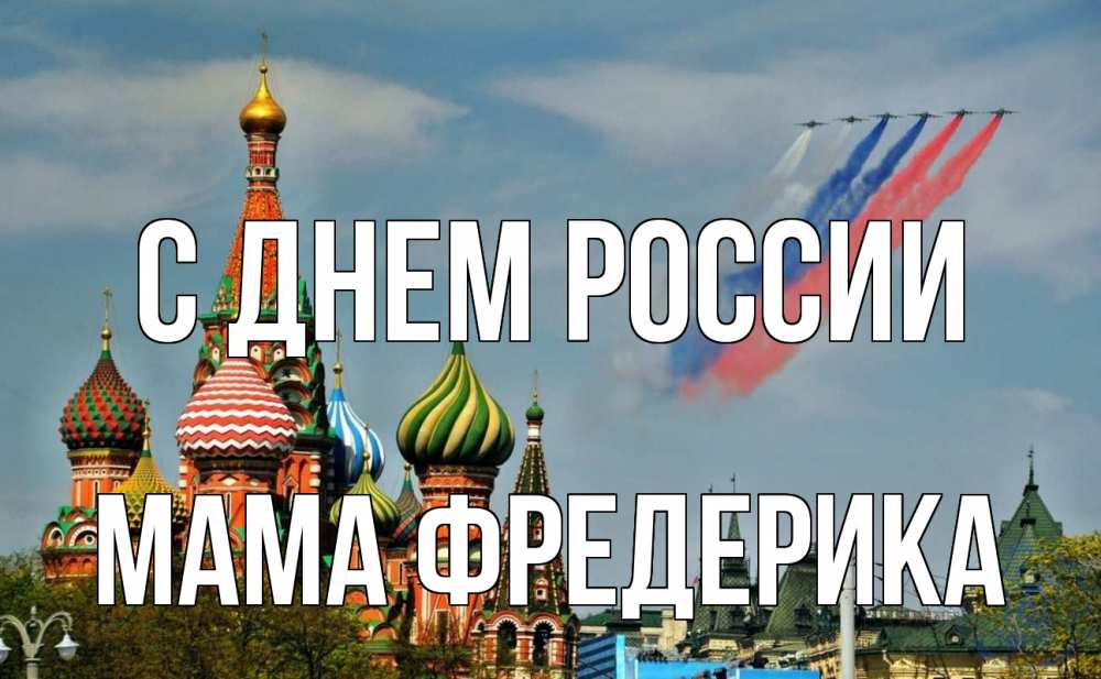 Открытка на каждый день с именем, Мама-Фредерика С днем россии С днем России Прикольная открытка с пожеланием онлайн скачать бесплатно 