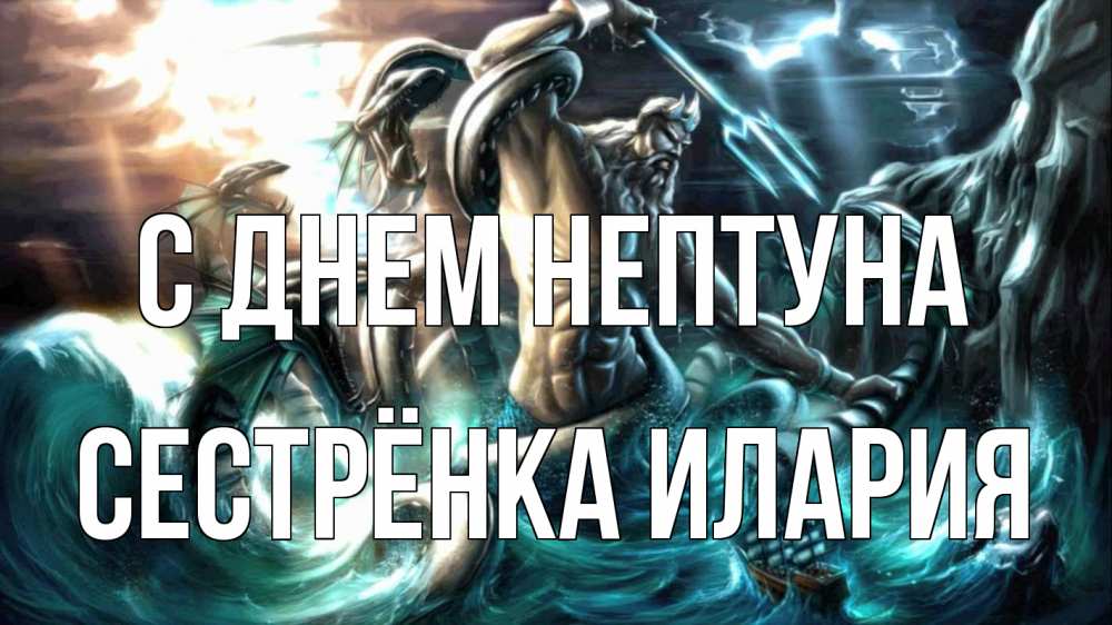 Открытка на каждый день с именем, Сестрёнка-Илария С днем нептуна с днем Нептуна Прикольная открытка с пожеланием онлайн скачать бесплатно 