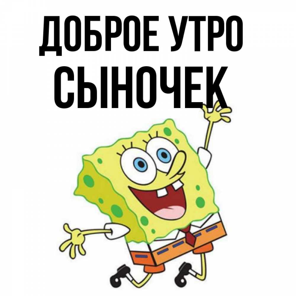 Открытка на каждый день с именем, Сыночек Доброе утро улыбающийся спанч Боб Прикольная открытка с пожеланием онлайн скачать бесплатно 