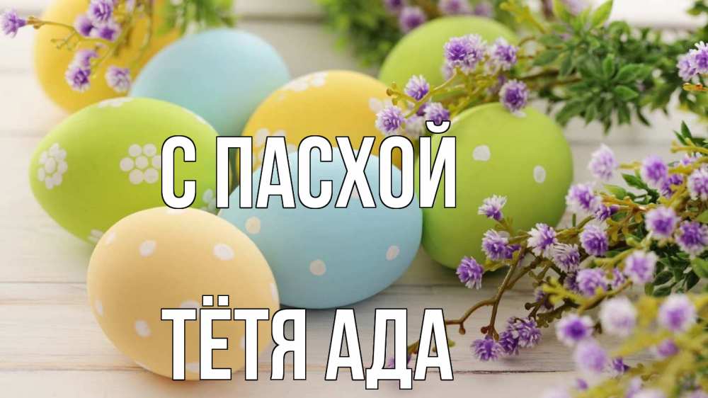 Открытка на каждый день с именем, Тётя-Ада С пасхой пасха Прикольная открытка с пожеланием онлайн скачать бесплатно 