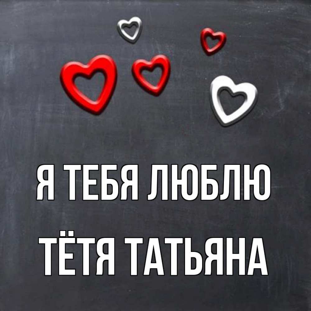 Открытка на каждый день с именем, Тётя-Татьяна Я тебя люблю сердечки белые и красные Прикольная открытка с пожеланием онлайн скачать бесплатно 