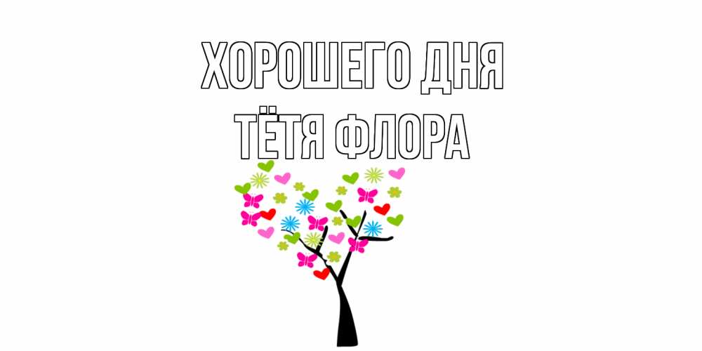 Открытка на каждый день с именем, Тётя-Флора Хорошего дня открытки на каждый день Прикольная открытка с пожеланием онлайн скачать бесплатно 