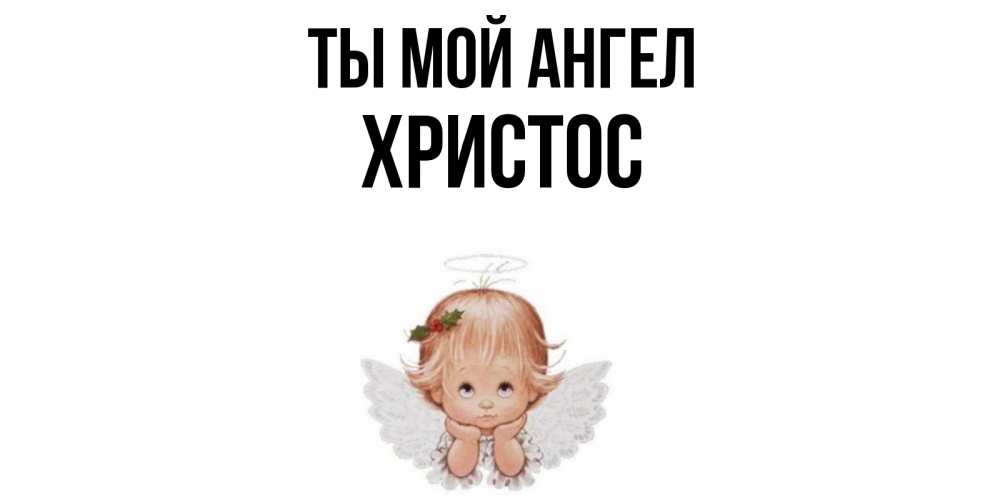 Открытка на каждый день с именем, Христос Ты мой ангел ангел Прикольная открытка с пожеланием онлайн скачать бесплатно 
