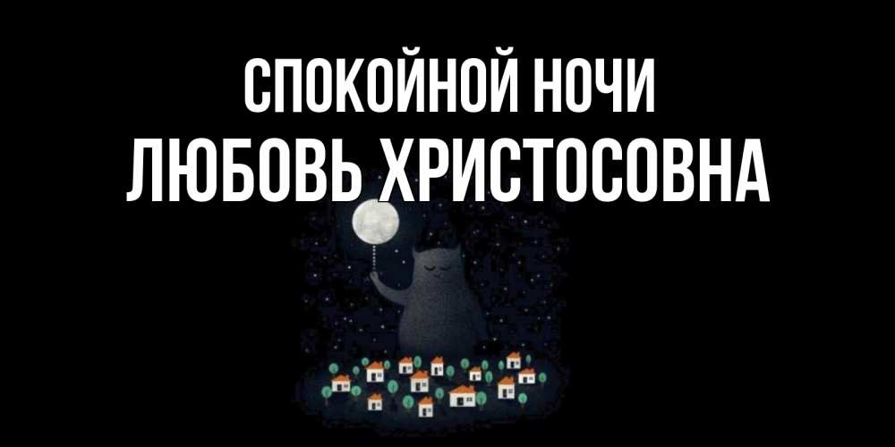 Открытка с именем, Любовь Христосовна, Спокойной ночи