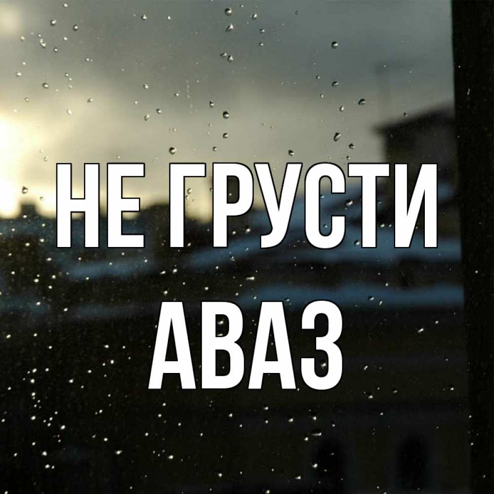 Открытка на каждый день с именем, Аваз Не грусти вид на крыши Прикольная открытка с пожеланием онлайн скачать бесплатно 