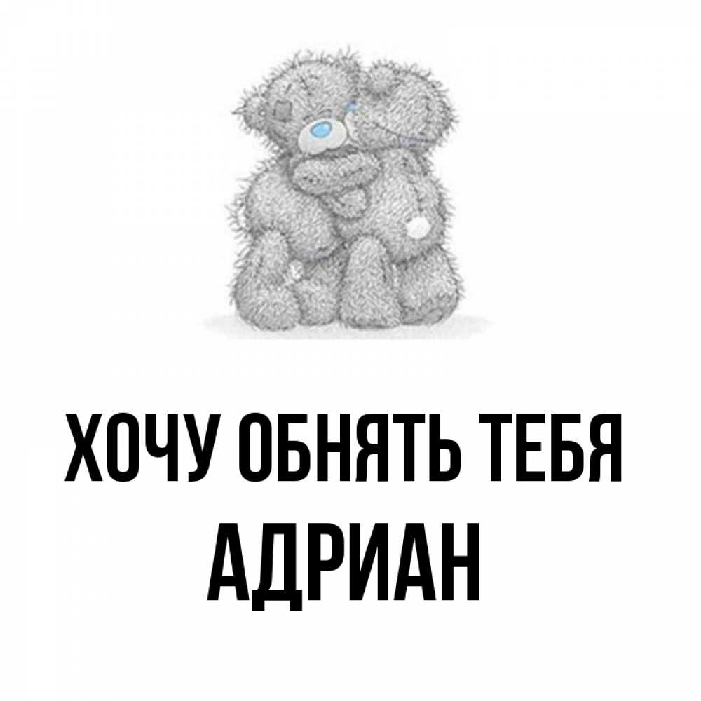 Открытка на каждый день с именем, Адриан Хочу обнять тебя два теддика Прикольная открытка с пожеланием онлайн скачать бесплатно 