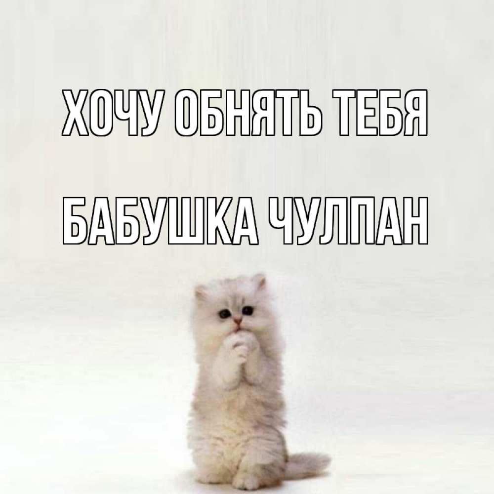 Открытка на каждый день с именем, Бабушка-Чулпан Хочу обнять тебя открытки с креативными подписями Прикольная открытка с пожеланием онлайн скачать бесплатно 