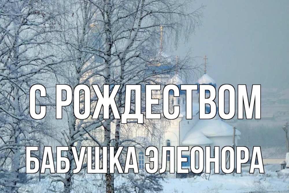 Открытка на каждый день с именем, Бабушка-Элеонора С рождеством храм, зима Прикольная открытка с пожеланием онлайн скачать бесплатно 