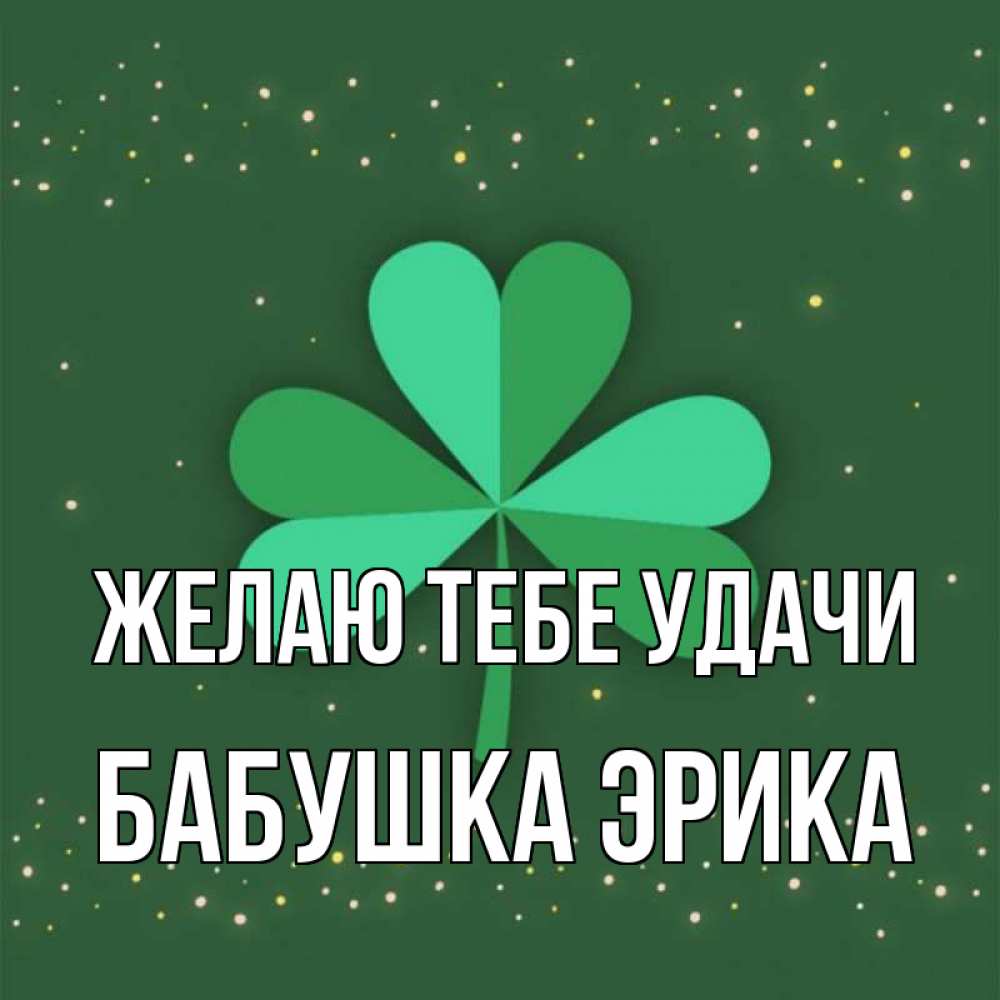 Открытка на каждый день с именем, Бабушка-Эрика Желаю тебе удачи лист клевера Прикольная открытка с пожеланием онлайн скачать бесплатно 