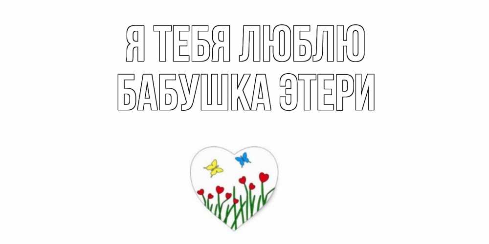 Открытка на каждый день с именем, Бабушка-Этери Я тебя люблю сердечки, бабочки Прикольная открытка с пожеланием онлайн скачать бесплатно 
