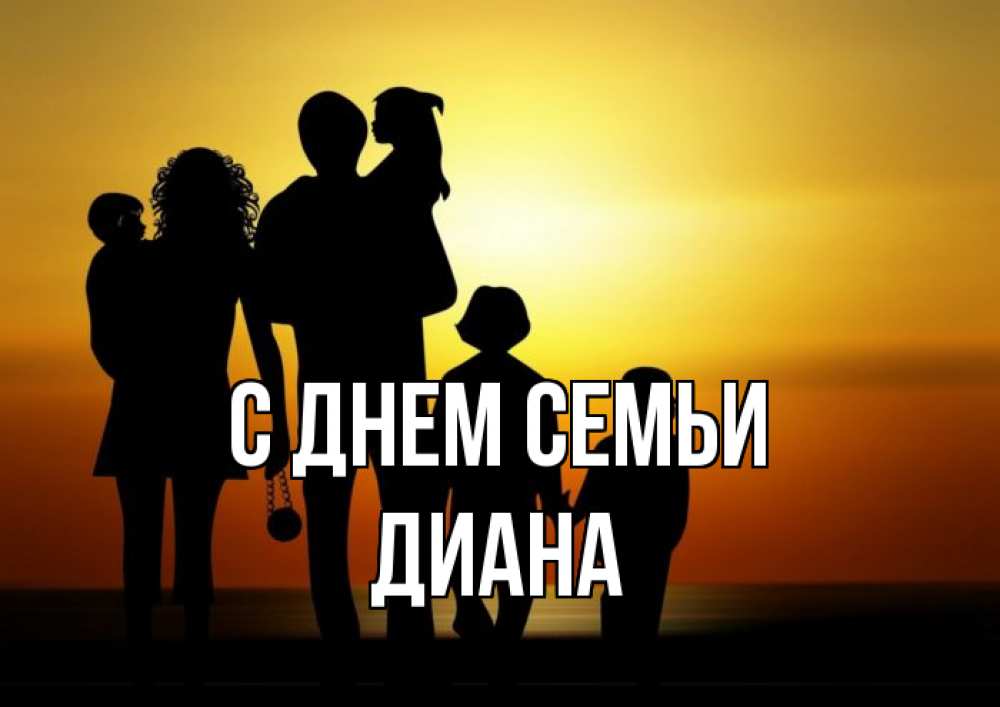 Открытка на каждый день с именем, Диана С днем семьи Семья, закат, мама, папа, дети Прикольная открытка с пожеланием онлайн скачать бесплатно 