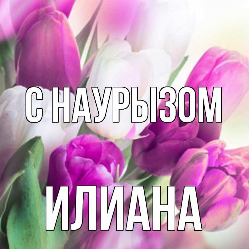 Открытка на каждый день с именем, Илиана С наурызом весна 1 Прикольная открытка с пожеланием онлайн скачать бесплатно 