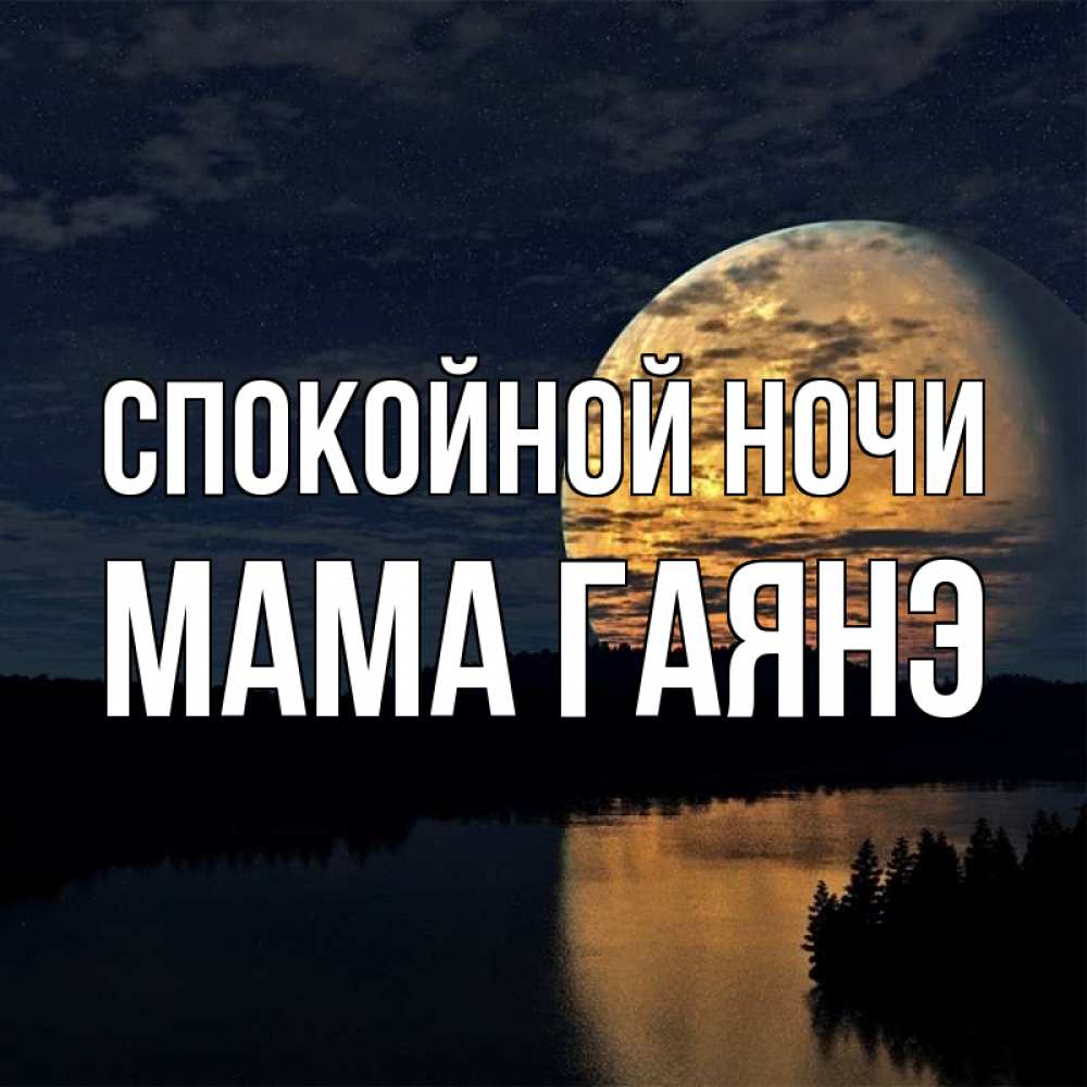 Открытка на каждый день с именем, Мама-Гаянэ Спокойной ночи речка Прикольная открытка с пожеланием онлайн скачать бесплатно 
