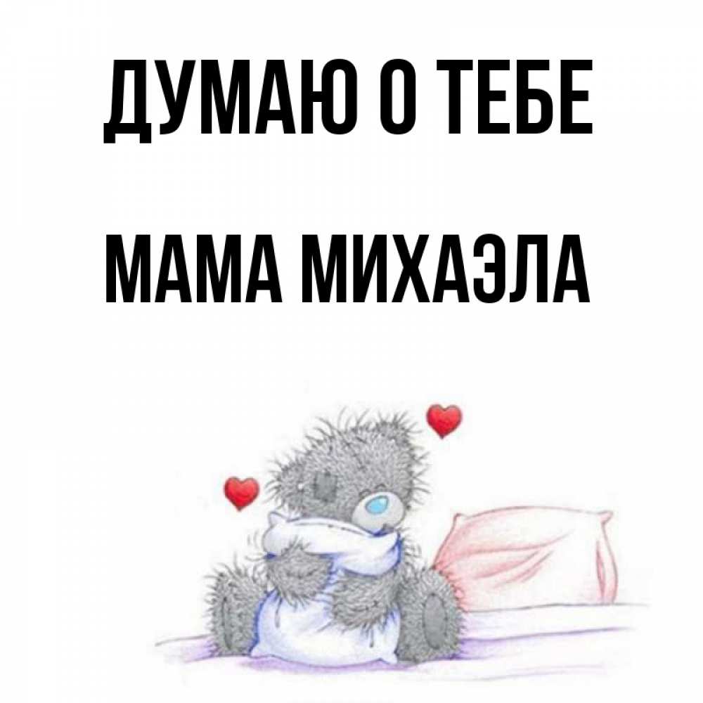 Открытка на каждый день с именем, Мама-Михаэла Думаю о тебе мишка на кровати Прикольная открытка с пожеланием онлайн скачать бесплатно 