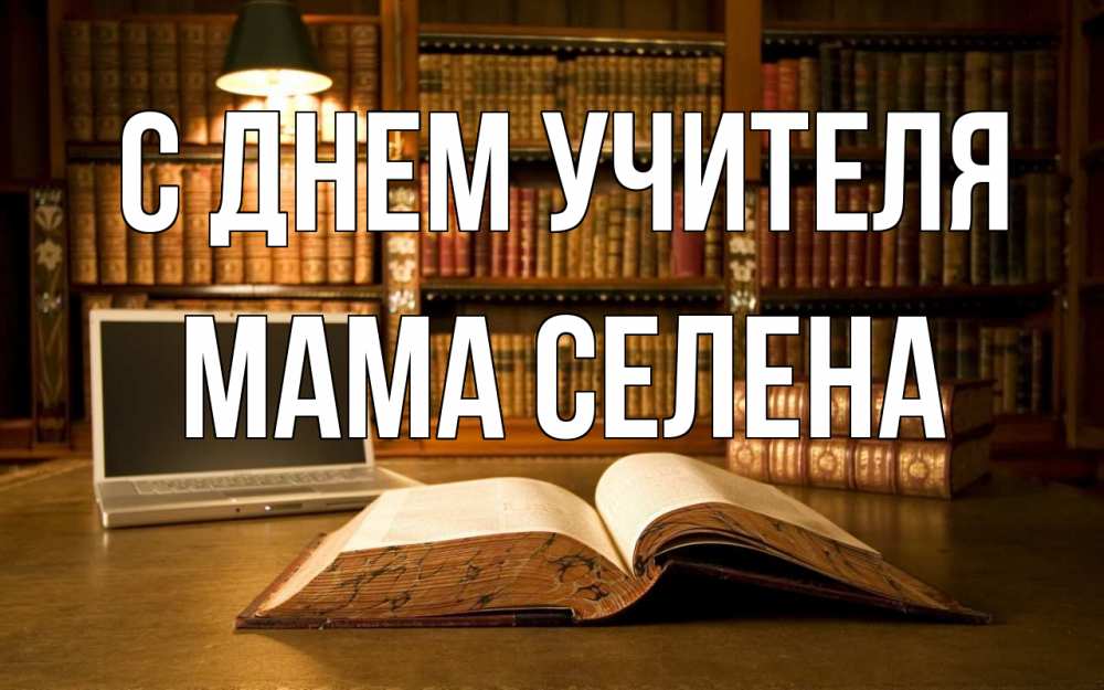 Открытка на каждый день с именем, Мама-Селена С днем учителя с днем учителя Прикольная открытка с пожеланием онлайн скачать бесплатно 