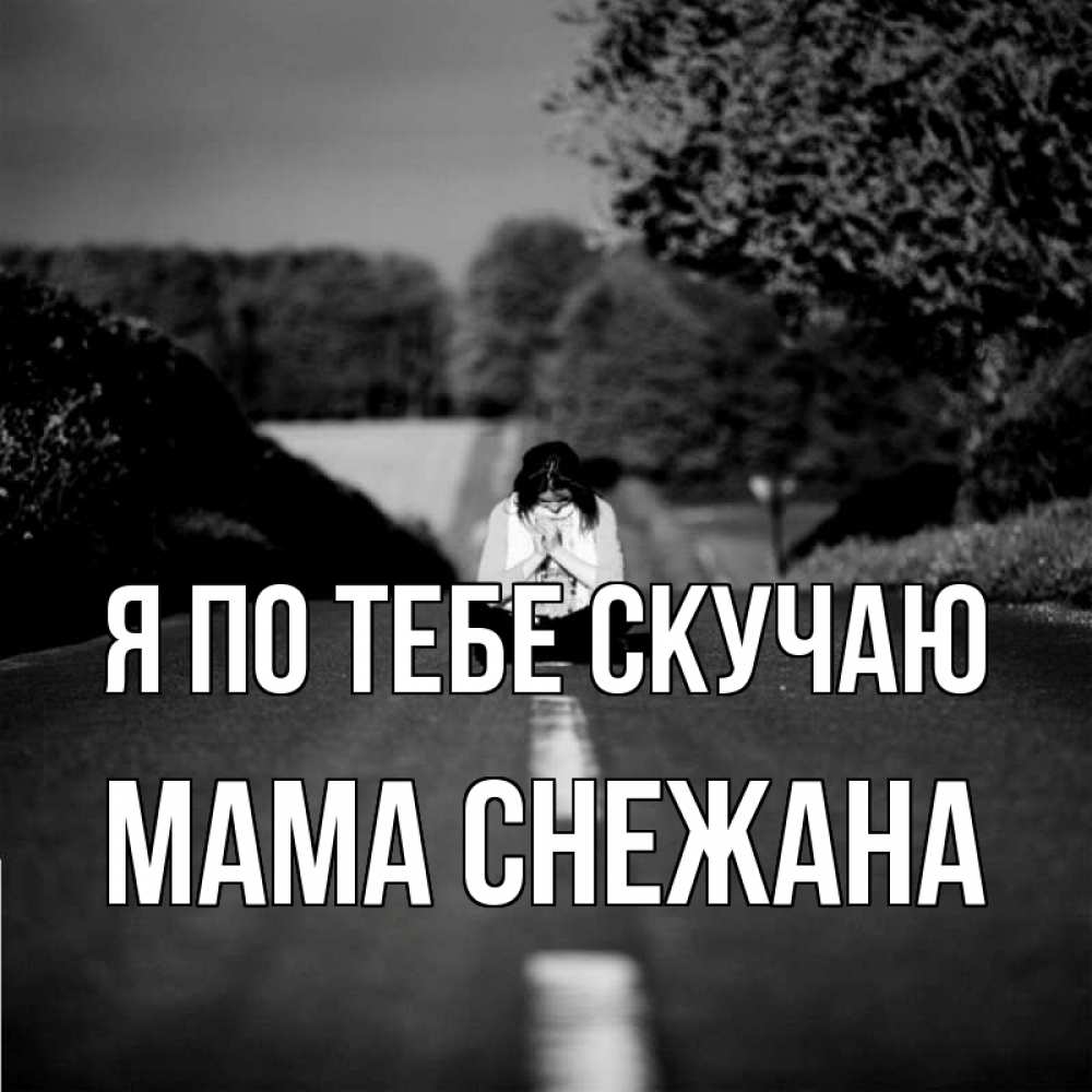 Открытка на каждый день с именем, Мама-Снежана Я по тебе скучаю фото Прикольная открытка с пожеланием онлайн скачать бесплатно 