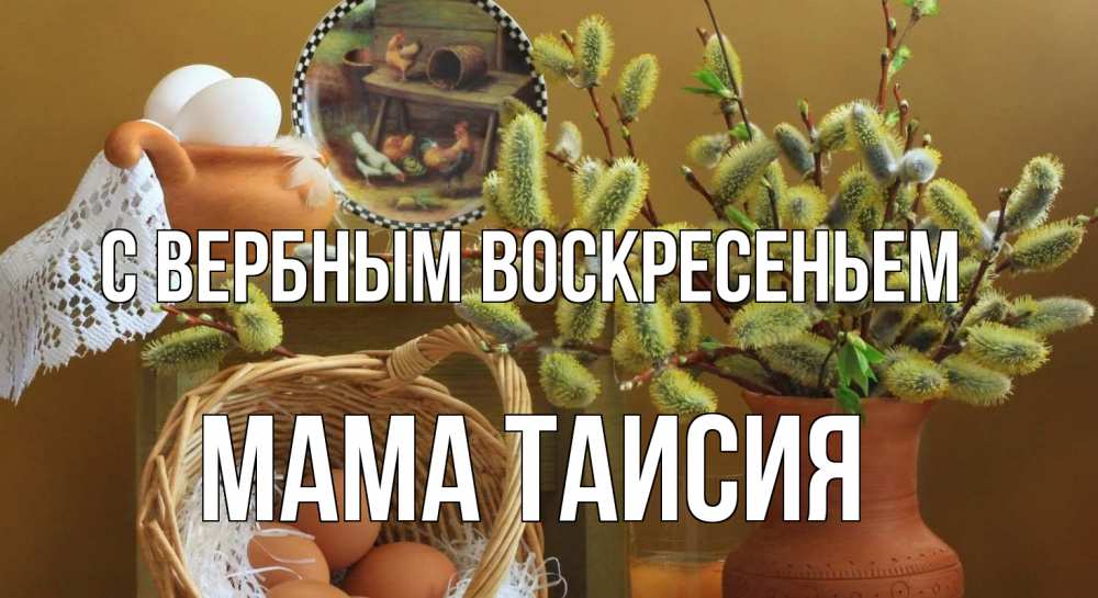 Открытка на каждый день с именем, Мама-Таисия С вербным воскресеньем верба 2 Прикольная открытка с пожеланием онлайн скачать бесплатно 