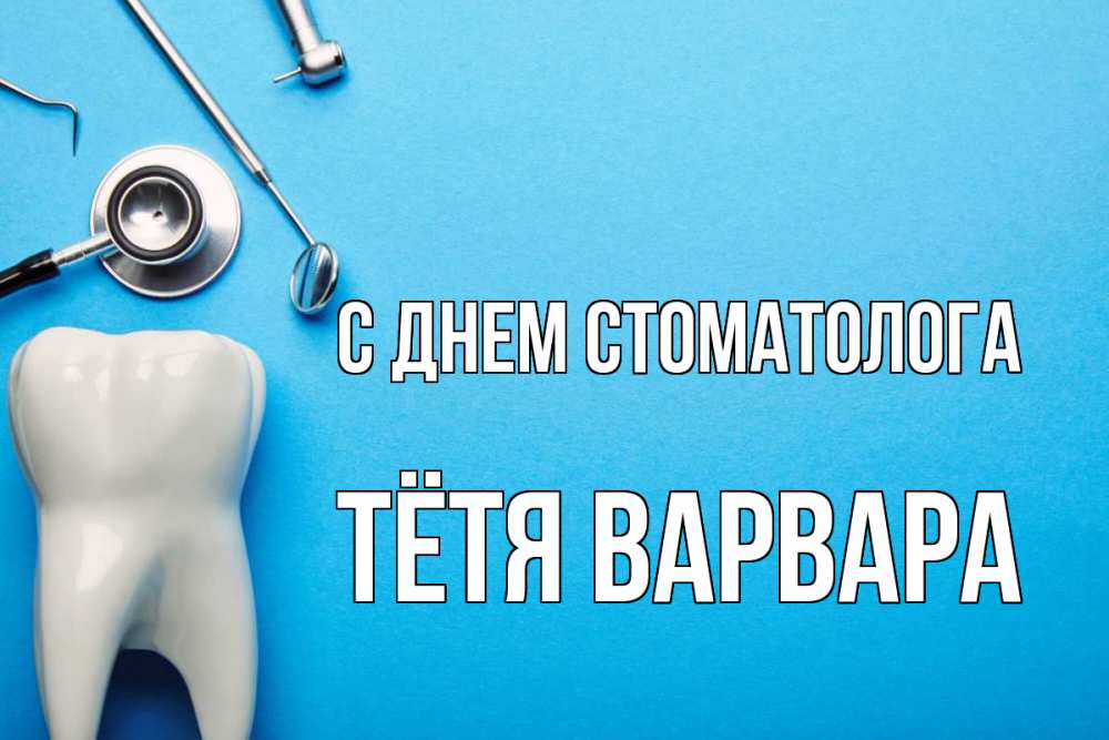 Открытка на каждый день с именем, Тётя-Варвара С днем стоматолога с днем стоматолога Прикольная открытка с пожеланием онлайн скачать бесплатно 