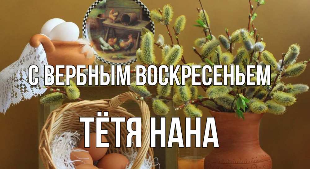 Открытка на каждый день с именем, Тётя-Нана С вербным воскресеньем верба 2 Прикольная открытка с пожеланием онлайн скачать бесплатно 