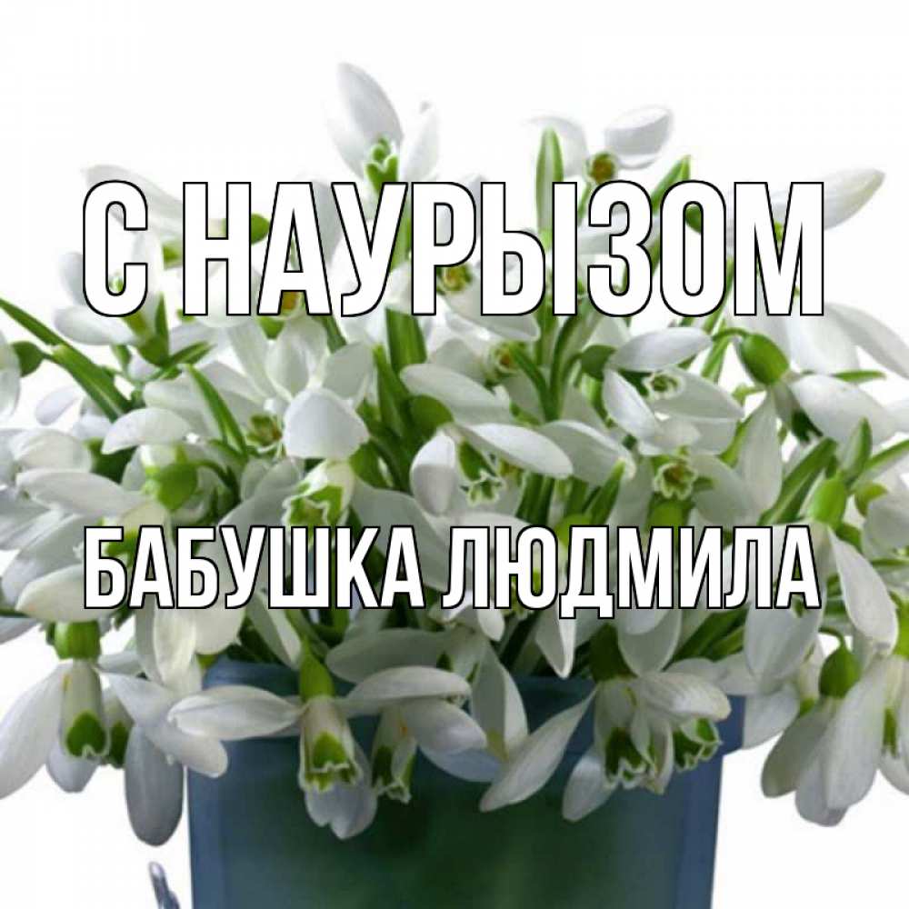 Открытка на каждый день с именем, Бабушка-Людмила С наурызом цветы к наурызу новый год в Казахстане Прикольная открытка с пожеланием онлайн скачать бесплатно 