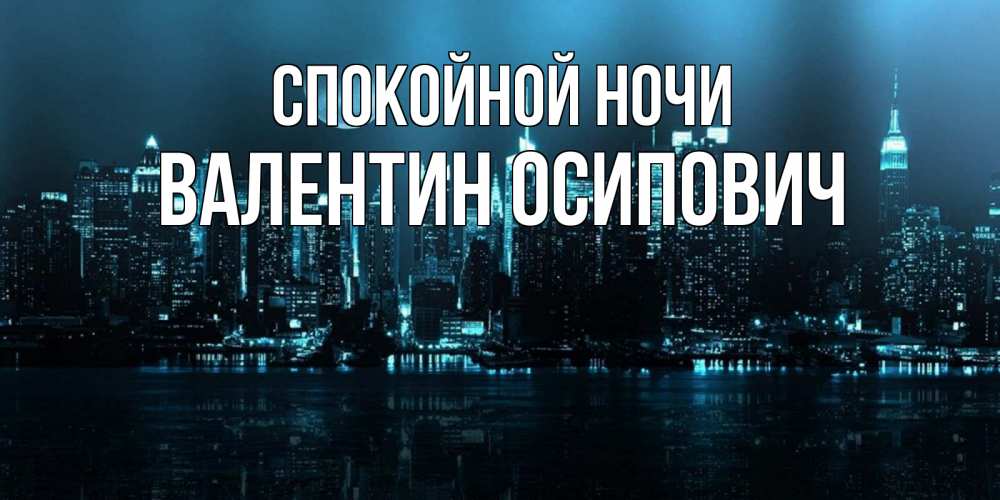 Открытка на каждый день с именем, Валентин-Осипович Спокойной ночи городской пейзаж Прикольная открытка с пожеланием онлайн скачать бесплатно 