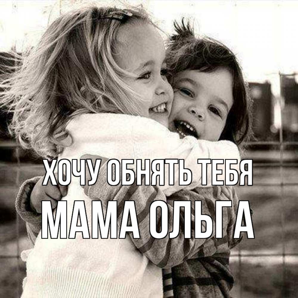 Открытка на каждый день с именем, Мама-Ольга Хочу обнять тебя счастливая парочка Прикольная открытка с пожеланием онлайн скачать бесплатно 