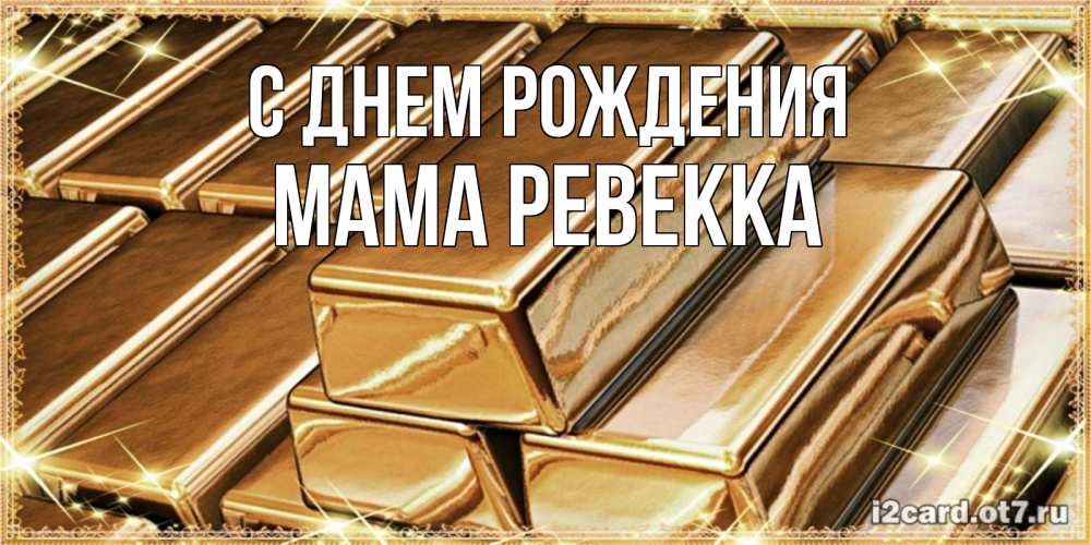 Открытка на каждый день с именем, Мама-Ревекка С днем рождения поздравления на день рождения с пожеланиями богатства Прикольная открытка с пожеланием онлайн скачать бесплатно 