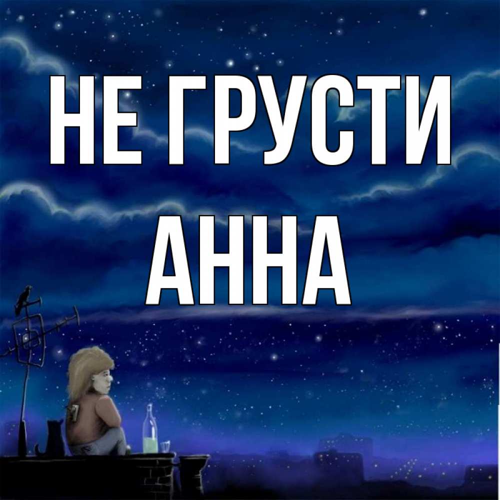 Открытка на каждый день с именем, Анна Не грусти город с крыши Прикольная открытка с пожеланием онлайн скачать бесплатно 