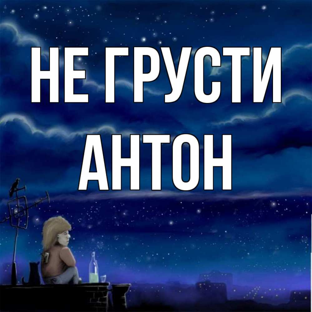 Открытка на каждый день с именем, Антон Не грусти город с крыши Прикольная открытка с пожеланием онлайн скачать бесплатно 