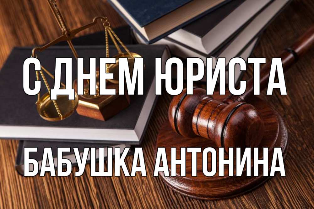 Открытка на каждый день с именем, Бабушка-Антонина С днем юриста с днем юриста Прикольная открытка с пожеланием онлайн скачать бесплатно 