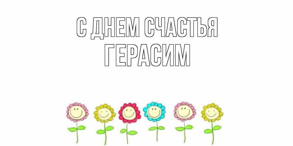 Открытка на каждый день с именем, Герасим С днем счастья улыбка, цветы Прикольная открытка с пожеланием онлайн скачать бесплатно 