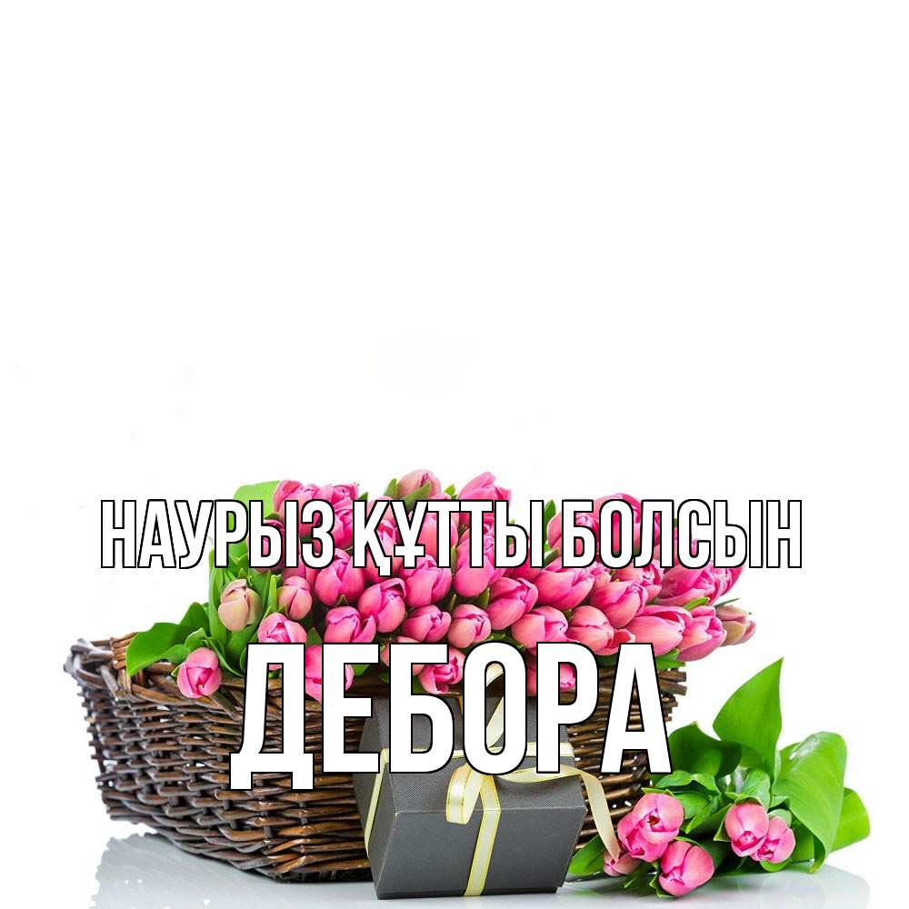 Открытка на каждый день с именем, Дебора Наурыз құтты болсын цветы Прикольная открытка с пожеланием онлайн скачать бесплатно 