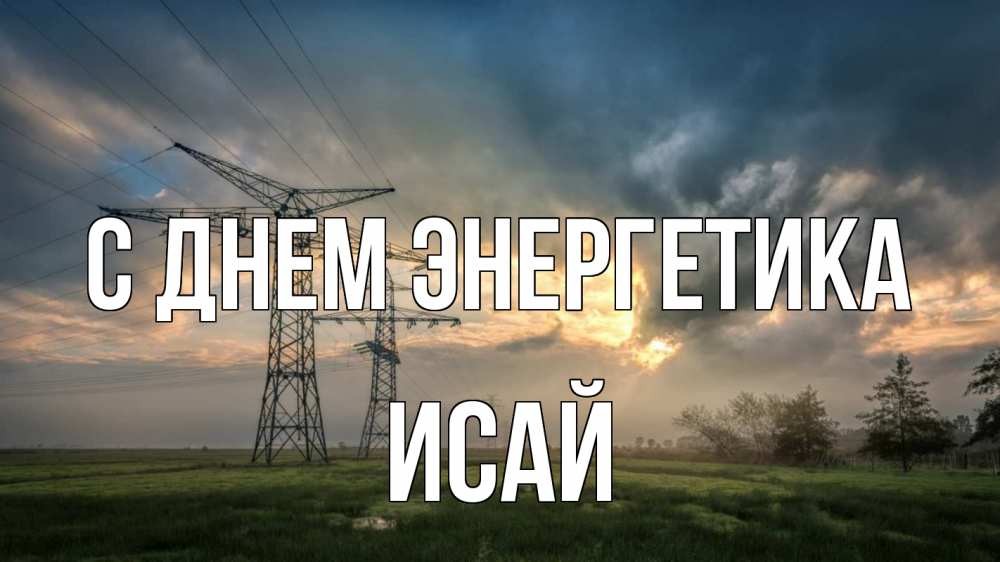 Открытка на каждый день с именем, Исай С днем энергетика облака столбы линия Прикольная открытка с пожеланием онлайн скачать бесплатно 