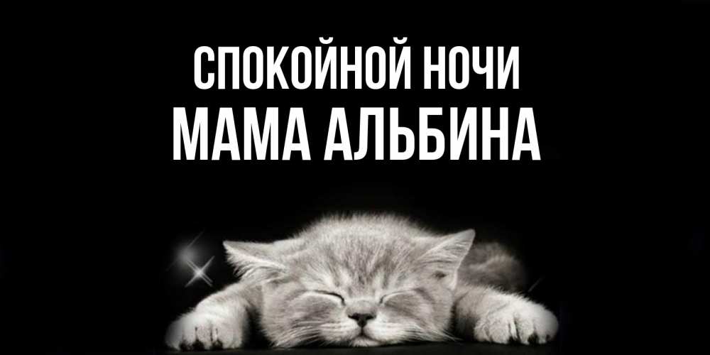 Открытка на каждый день с именем, Мама-Альбина Спокойной ночи спящий котик Прикольная открытка с пожеланием онлайн скачать бесплатно 