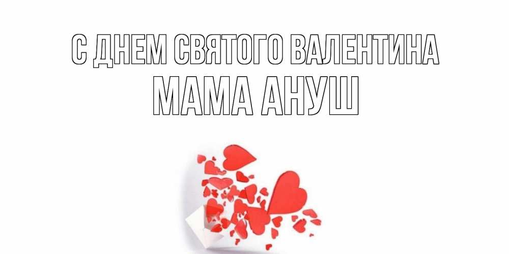 Открытка на каждый день с именем, Мама-Ануш С днем Святого Валентина Красивая валентинка с сердечками и именем Прикольная открытка с пожеланием онлайн скачать бесплатно 