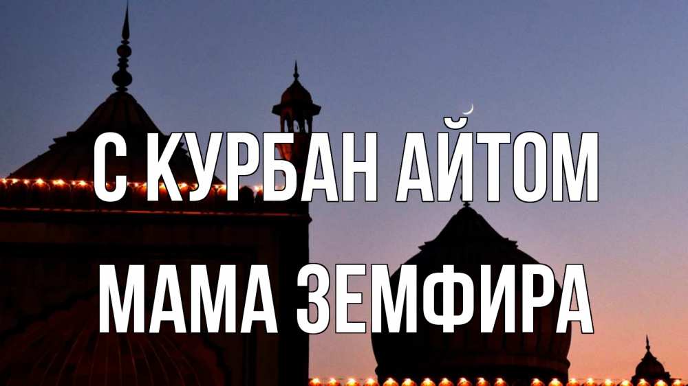 Открытка на каждый день с именем, Мама-Земфира С курбан айтом мечеть Прикольная открытка с пожеланием онлайн скачать бесплатно 
