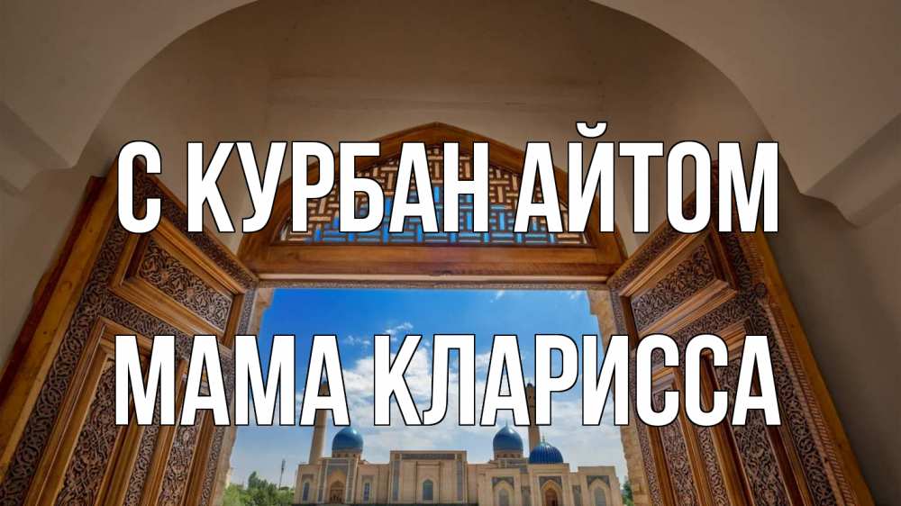 Открытка на каждый день с именем, Мама-Кларисса С курбан айтом мечеть Прикольная открытка с пожеланием онлайн скачать бесплатно 