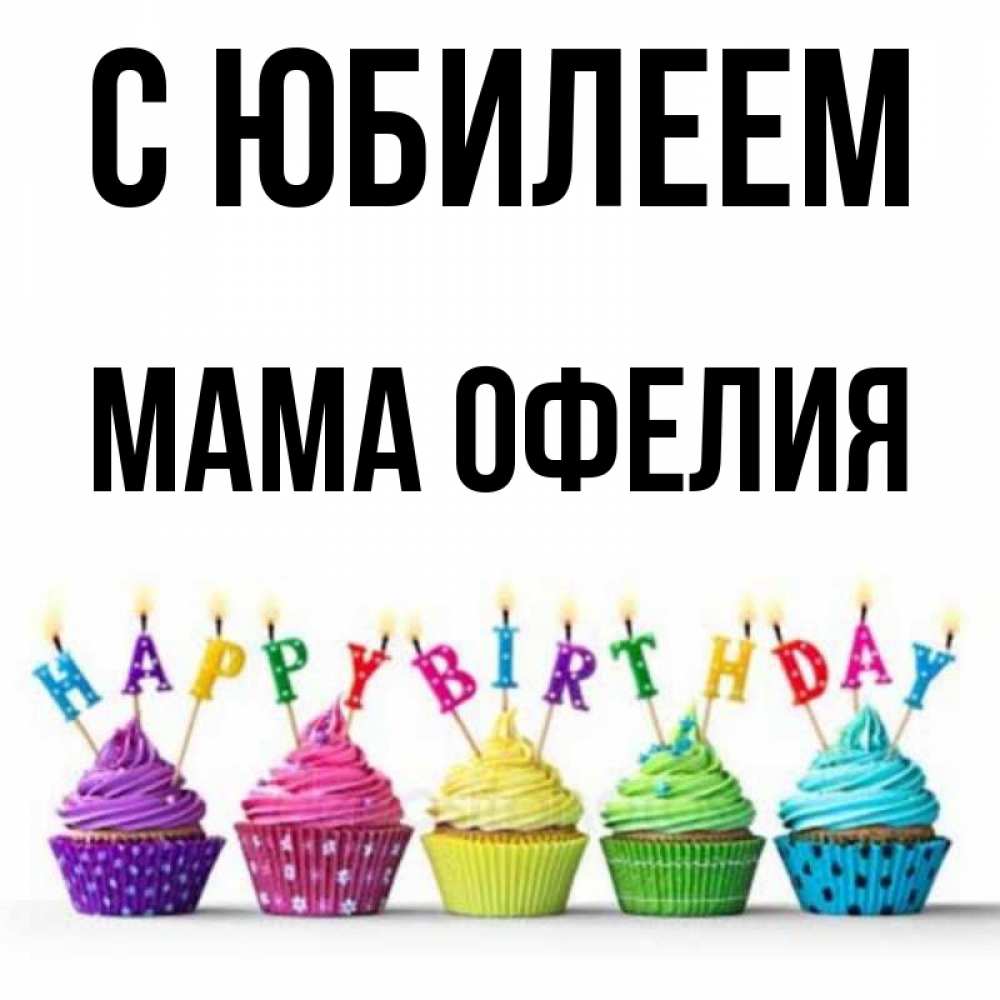 Открытка на каждый день с именем, Мама-Офелия С юбилеем открытка ко дню рождения с разноцветными вкусняшками Прикольная открытка с пожеланием онлайн скачать бесплатно 