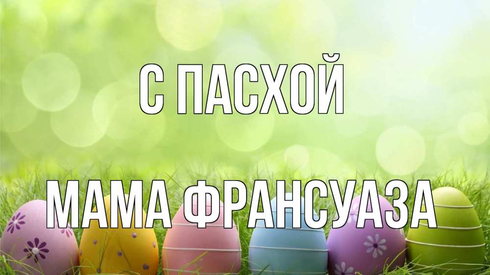 Открытка на каждый день с именем, Мама-Франсуаза С пасхой с пасхой Прикольная открытка с пожеланием онлайн скачать бесплатно 