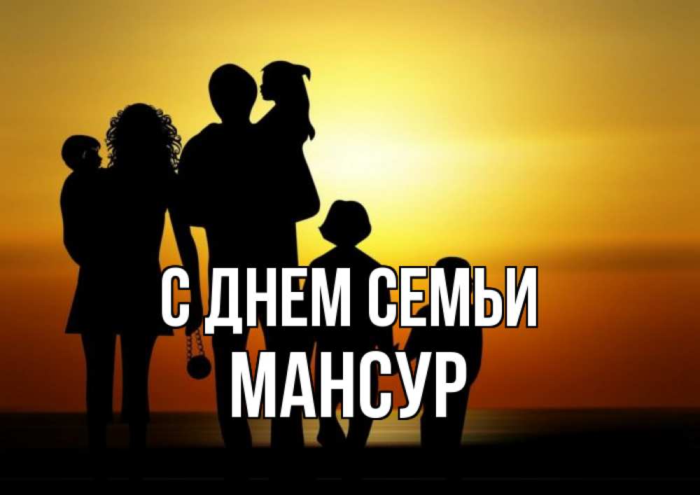 Открытка на каждый день с именем, Мансур С днем семьи Семья, закат, мама, папа, дети Прикольная открытка с пожеланием онлайн скачать бесплатно 