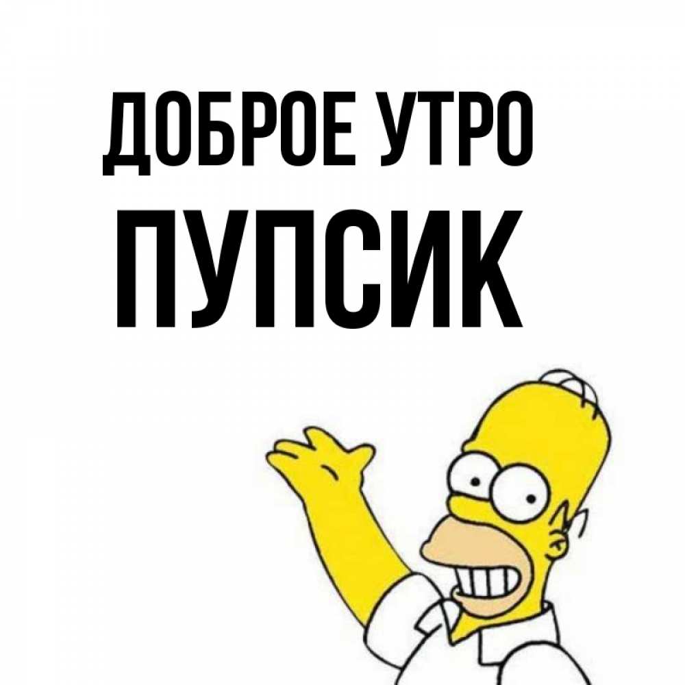 Открытка на каждый день с именем, Пупсик Доброе утро открытки с пожеланиями Прикольная открытка с пожеланием онлайн скачать бесплатно 
