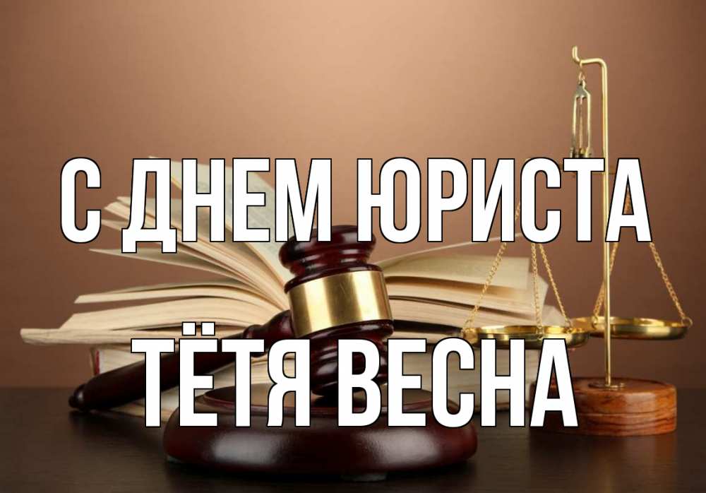 Открытка на каждый день с именем, Тётя-Весна С днем юриста с днем юриста Прикольная открытка с пожеланием онлайн скачать бесплатно 