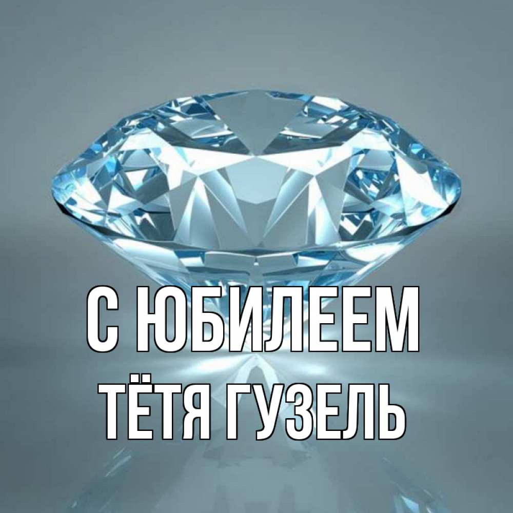 Открытка на каждый день с именем, Тётя-Гузель С юбилеем с бриллиантом голубого цвета Прикольная открытка с пожеланием онлайн скачать бесплатно 