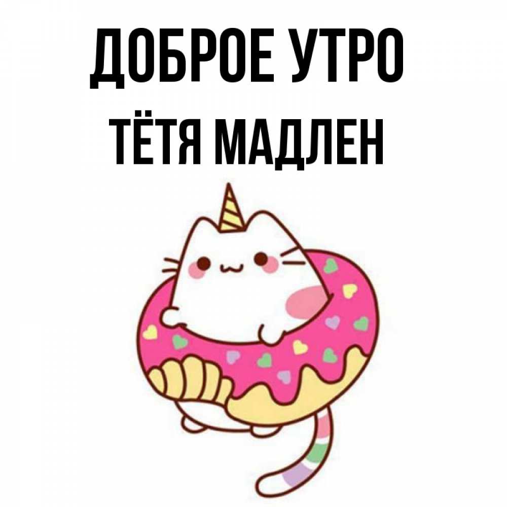 Открытка на каждый день с именем, Тётя-Мадлен Доброе утро кот в бублике Прикольная открытка с пожеланием онлайн скачать бесплатно 