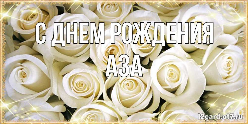 Открытка на каждый день с именем, Аза С днем рождения открытка с белыми розами. большой букет белых роз Прикольная открытка с пожеланием онлайн скачать бесплатно 