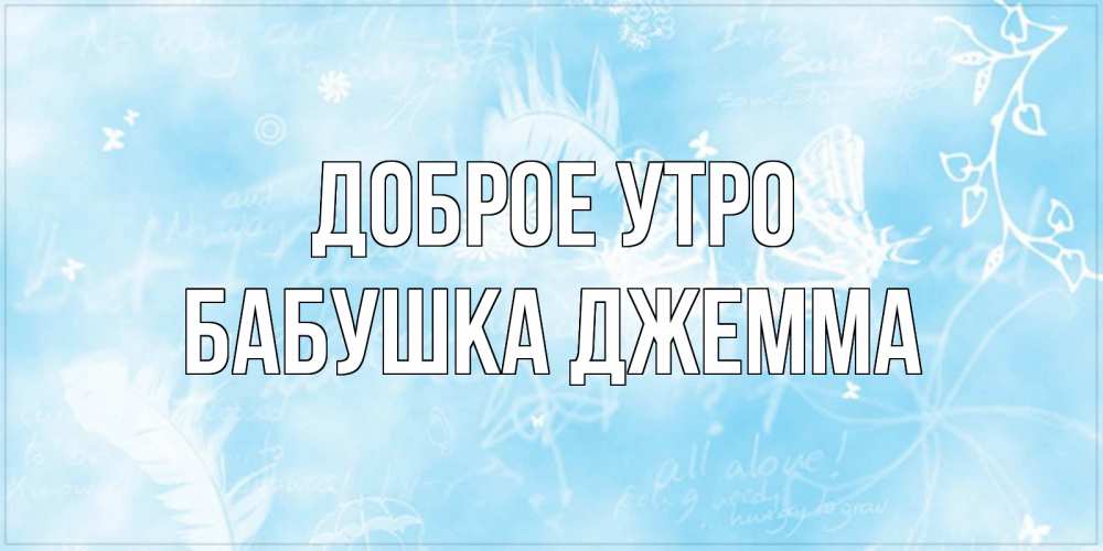 Открытка на каждый день с именем, Бабушка-Джемма Доброе утро красивые открытки зимнее Прикольная открытка с пожеланием онлайн скачать бесплатно 