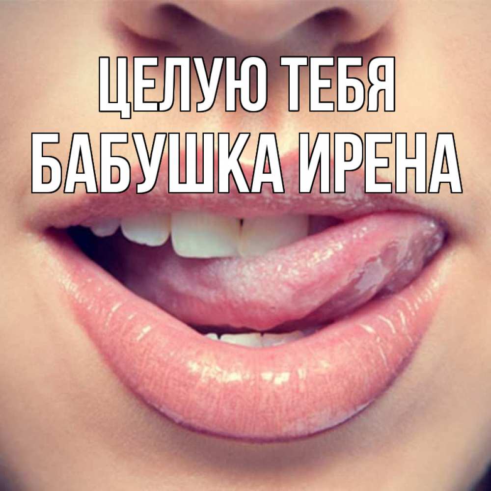 Открытка на каждый день с именем, Бабушка-Ирена Целую тебя губы с языком Прикольная открытка с пожеланием онлайн скачать бесплатно 